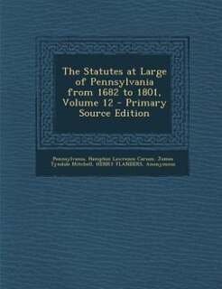 Front cover_The Statutes at Large of Pennsylvania from 1682 to 1801, Volume 12 - Primary Source Edition