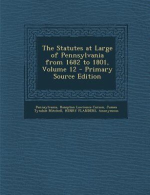 Front cover_The Statutes at Large of Pennsylvania from 1682 to 1801, Volume 12 - Primary Source Edition