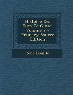 Histoire Des Ducs De Guise, Volume 2 - Primary Source Edition