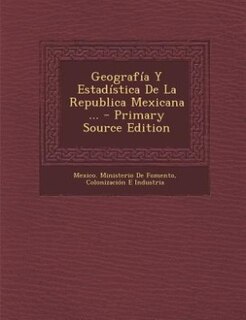 Couverture_Geografía Y Estadística De La Republica Mexicana ... - Primary Source Edition