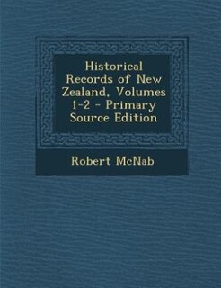 Front cover_Historical Records of New Zealand, Volumes 1-2 - Primary Source Edition