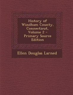 Front cover_History of Windham County, Connecticut, Volume 2 - Primary Source Edition
