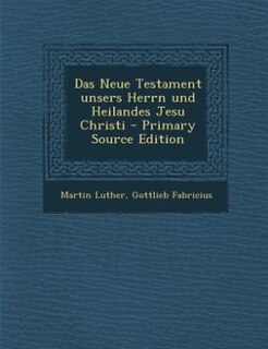 Das Neue Testament unsers Herrn und Heilandes Jesu Christi - Primary Source Edition