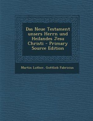 Das Neue Testament unsers Herrn und Heilandes Jesu Christi - Primary Source Edition