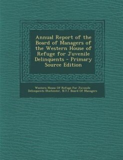 Front cover_Annual Report of the Board of Managers of the Western House of Refuge for Juvenile Delinquents - Primary Source Edition