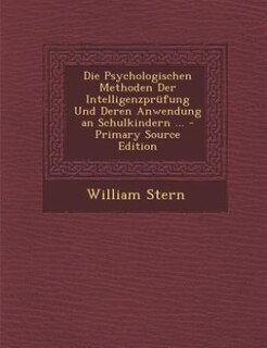 Couverture_Die Psychologischen Methoden Der Intelligenzprüfung Und Deren Anwendung an Schulkindern ... - Primary Source Edition