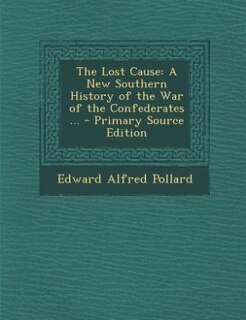 The Lost Cause: A New Southern History of the War of the Confederates ...