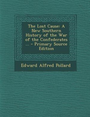 The Lost Cause: A New Southern History of the War of the Confederates ...