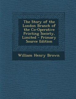 Front cover_The Story of the London Branch of the Co-Operative Printing Society, Limited - Primary Source Edition