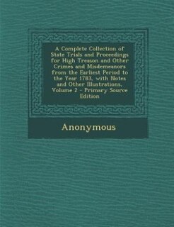 Front cover_A Complete Collection of State Trials and Proceedings for High Treason and Other Crimes and Misdemeanors from the Earliest Period to the Year 1783, with Notes and Other Illustrations, Volume 2 - Primary Source Edition