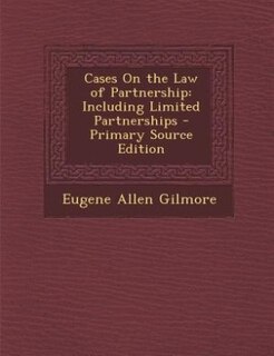 Cases On the Law of Partnership: Including Limited Partnerships - Primary Source Edition