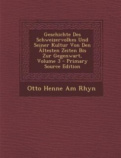 Couverture_Geschichte Des Schweizervolkes Und Seiner Kultur Von Den Ältesten Zeiten Bis Zur Gegenwart, Volume 3 - Primary Source Edition