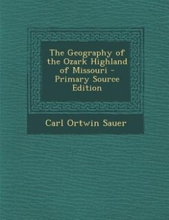 The Geography of the Ozark Highland of Missouri - Primary Source Edition