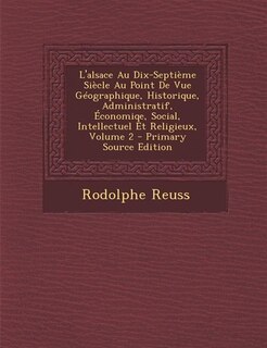 Couverture_L'alsace Au Dix-Septième Siècle Au Point De Vue Géographique, Historique, Administratif, Économiqe, Social, Intellectuel Et Religieux, Volume 2 - Primary Source Edition