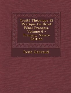 Front cover_Traité Théorique Et Pratique Du Droit Pénal Français, Volume 6