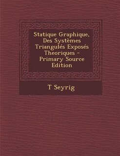 Couverture_Statique Graphique, Des Syst&egrave;mes Triangul&eacute;s Expos&eacute;s Theoriques - Primary Source Edition