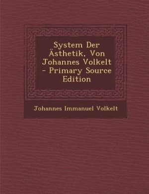 System Der Ästhetik, Von Johannes Volkelt - Primary Source Edition