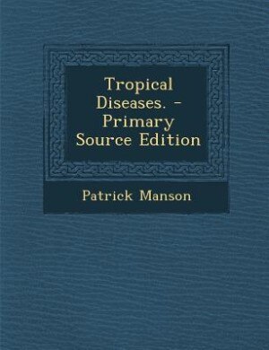 Tropical Diseases. - Primary Source Edition