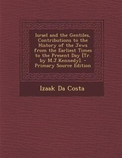 Couverture_Israel and the Gentiles, Contributions to the History of the Jews from the Earliest Times to the Present Day [Tr. by M.J.Kennedy]. - Primary Source Edition