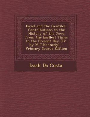 Couverture_Israel and the Gentiles, Contributions to the History of the Jews from the Earliest Times to the Present Day [Tr. by M.J.Kennedy]. - Primary Source Edition
