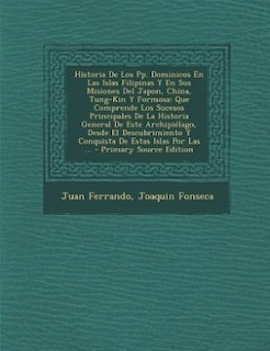 Historia De Los Pp. Dominicos En Las Islas Filipinas Y En Sus Misiones Del Japon, China, Tung-Kin Y Formosa: Que Comprende Los Sucesos Principales De La Historia General De Este Archipiélago, Desde El Descubr
