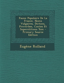 Couverture_Faune Populaire De La France, Noms Vulgaires, Dictons, Proverbes, Contes Et Superstitions Tom - Primary Source Edition