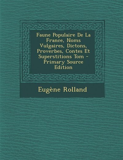 Couverture_Faune Populaire De La France, Noms Vulgaires, Dictons, Proverbes, Contes Et Superstitions Tom - Primary Source Edition