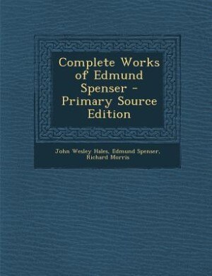 Complete Works of Edmund Spenser - Primary Source Edition