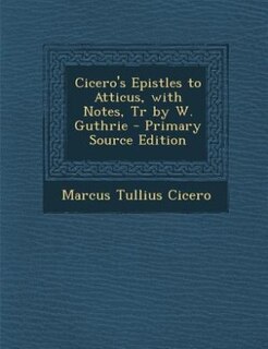 Couverture_Cicero's Epistles to Atticus, with Notes, Tr by W. Guthrie - Primary Source Edition
