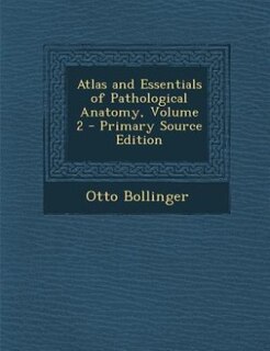 Front cover_Atlas and Essentials of Pathological Anatomy, Volume 2 - Primary Source Edition