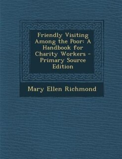 Friendly Visiting Among the Poor: A Handbook for Charity Workers - Primary Source Edition