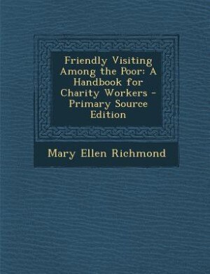Friendly Visiting Among the Poor: A Handbook for Charity Workers - Primary Source Edition