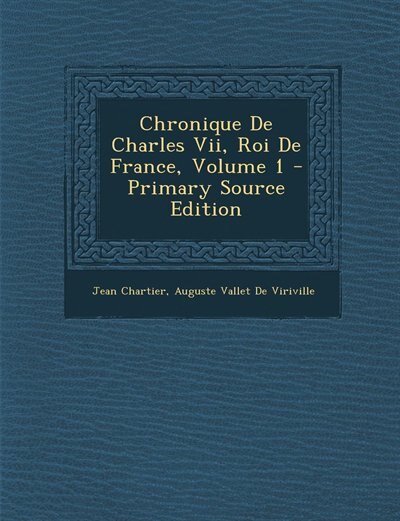 Couverture_Chronique De Charles Vii, Roi De France, Volume 1 - Primary Source Edition