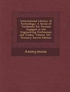 International Library of Technology: A Series of Textbooks for Persons Engaged in the Engineering Professions and Trades, Volume 103 - P