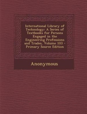 International Library of Technology: A Series of Textbooks for Persons Engaged in the Engineering Professions and Trades, Volume 103 - P