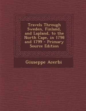 Couverture_Travels Through Sweden, Finland, and Lapland, to the North Cape, in 1798 and 1799 - Primary Source Edition