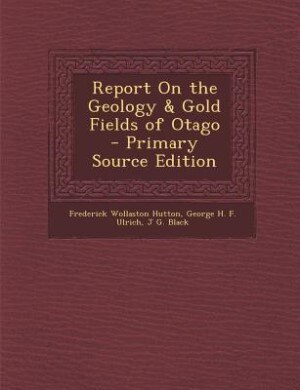 Report On the Geology & Gold Fields of Otago
