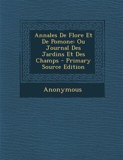 Annales De Flore Et De Pomone: Ou Journal Des Jardins Et Des Champs - Primary Source Edition