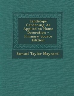 Landscape Gardening As Applied to Home Decoration - Primary Source Edition