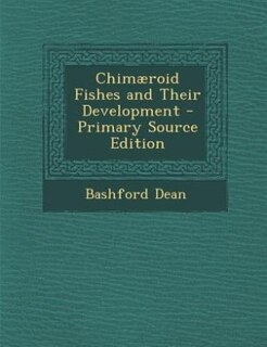Chimæroid Fishes and Their Development - Primary Source Edition