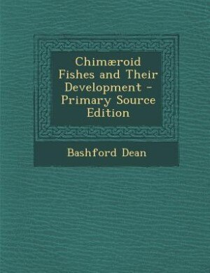 Chimæroid Fishes and Their Development - Primary Source Edition