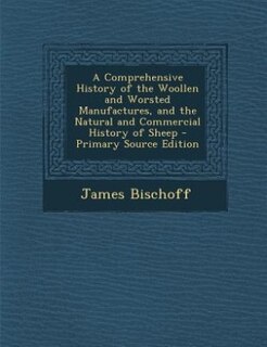 Couverture_A Comprehensive History of the Woollen and Worsted Manufactures, and the Natural and Commercial History of Sheep - Primary Source Edition