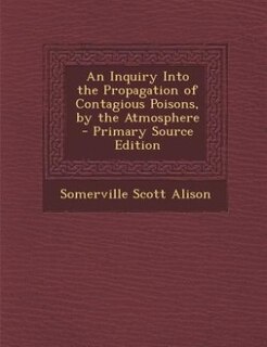 Front cover_An Inquiry Into the Propagation of Contagious Poisons, by the Atmosphere - Primary Source Edition