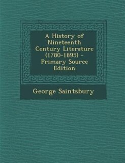 A History of Nineteenth Century Literature (1780-1895) - Primary Source Edition