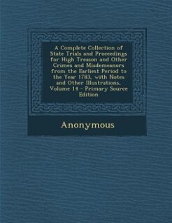 Front cover_A Complete Collection of State Trials and Proceedings for High Treason and Other Crimes and Misdemeanors from the Earliest Period to the Year 1783, with Notes and Other Illustrations, Volume 14 - Primary Source Edition