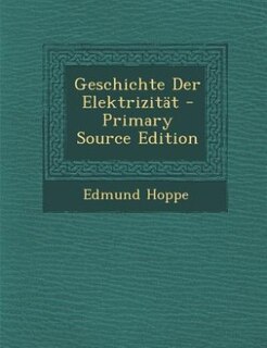 Front cover_Geschichte Der Elektrizität - Primary Source Edition