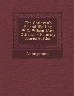 Front cover_The Children's Friend [Ed.] by W.C. Wilson [And Others]. - Primary Source Edition