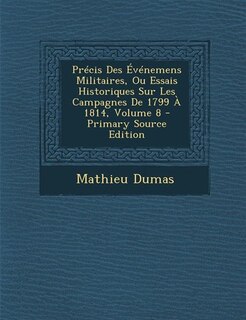 Couverture_Précis Des Événemens Militaires, Ou Essais Historiques Sur Les Campagnes De 1799 À 1814, Volume 8 - Primary Source Edition