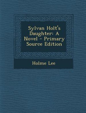 Sylvan Holt's Daughter: A Novel - Primary Source Edition