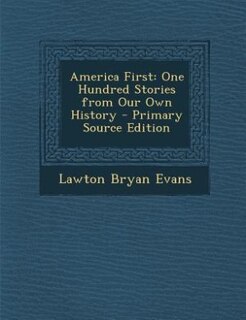 America First: One Hundred Stories from Our Own History - Primary Source Edition